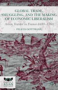 Global Trade, Smuggling, and the Making of Economic Liberalism - Felicia Gottmann - ebook