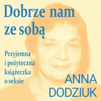 Dobrze nam ze sobą. Przyjemna i pożyteczna książeczka o seksie - Dodziuk Anna - audiobook