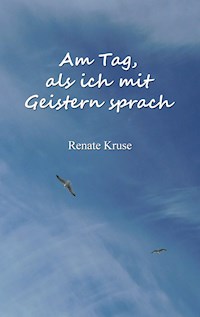 Am Tag, als ich mit Geistern sprach - Renate Kruse - ebook