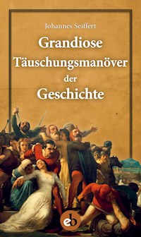 Grandiose Täuschungsmanöver der Geschichte - Johannes Seiffert - ebook