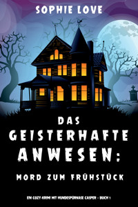 Das Geisterhafte Anwesen: Mord zum Frühstück (Ein Cozy-Krimi mit Hundespürnase Casper — Buch 1) - Sophie Love - ebook