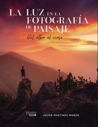 La luz en la fotografía de paisaje - Javier Martínez Morán - ebook