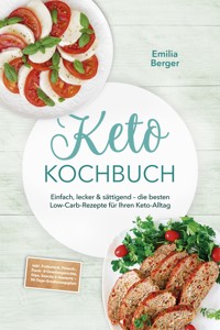 Keto Kochbuch: Einfach, lecker & sättigend – die besten Low-Carb-Rezepte für Ihren Keto-Alltag – inkl. Frühstück, Fleisch-, Fisch- & Gemüsegerichte, Dips, Snacks & Desserts – 30-Tage-Ernährungsplan - Emilia Berger - ebook