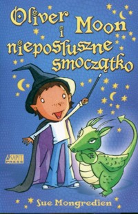 Oliver Moon i nieposłuszne smoczątko - Sue Mongredien - ebook