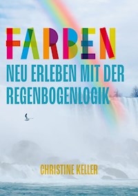 Farben neu erleben mit der Regenbogenlogik - Christine Keller - ebook