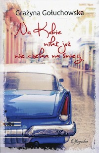 Na Kubie nikt nie już nie czeka na śnieg - Gołuchowska Grażyna - książka
