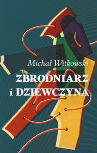 Zbrodniarz i dziewczyna - Michał Witkowski - ebook + książka
