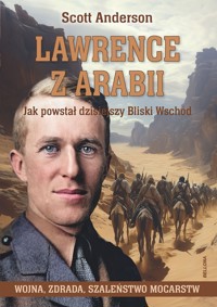 Lawrence z Arabii. Jak powstał dzisiejszy Bliski Wschód - Scott Anderson - książka