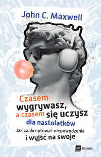 Czasem wygrywasz, a czasem się uczysz dla nastolatków. Jak zaakceptwać niepowodzenia i wyjść na swoje - John C. Maxwell - ebook