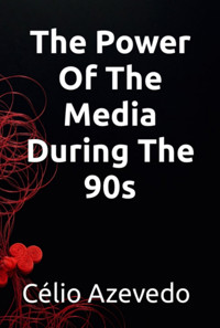 The Power Of The Media During The 90s - Célio Azevedo - ebook
