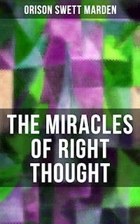 THE MIRACLES OF RIGHT THOUGHT - Orison Swett Marden - ebook