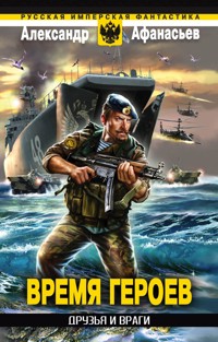 Время героев: Друзья и враги - Александр Афанасьев - ebook