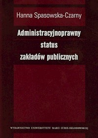 Administracyjnoprawny status zakładów publicznych - Spasowska-Czarny Hanna - książka