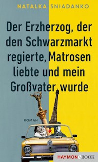 Der Erzherzog, der den Schwarzmarkt regierte, Matrosen liebte und mein Großvater wurde - Natalka Śniadanko - ebook