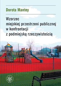 Wzorzec miejskiej przestrzeni publicznej w konfrontacji z podmiejską rzeczywistością - Mantey Dorota - książka