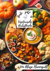 Heute gibt es - Vegetarische Herbstküche - Blaze Flamingrill - ebook