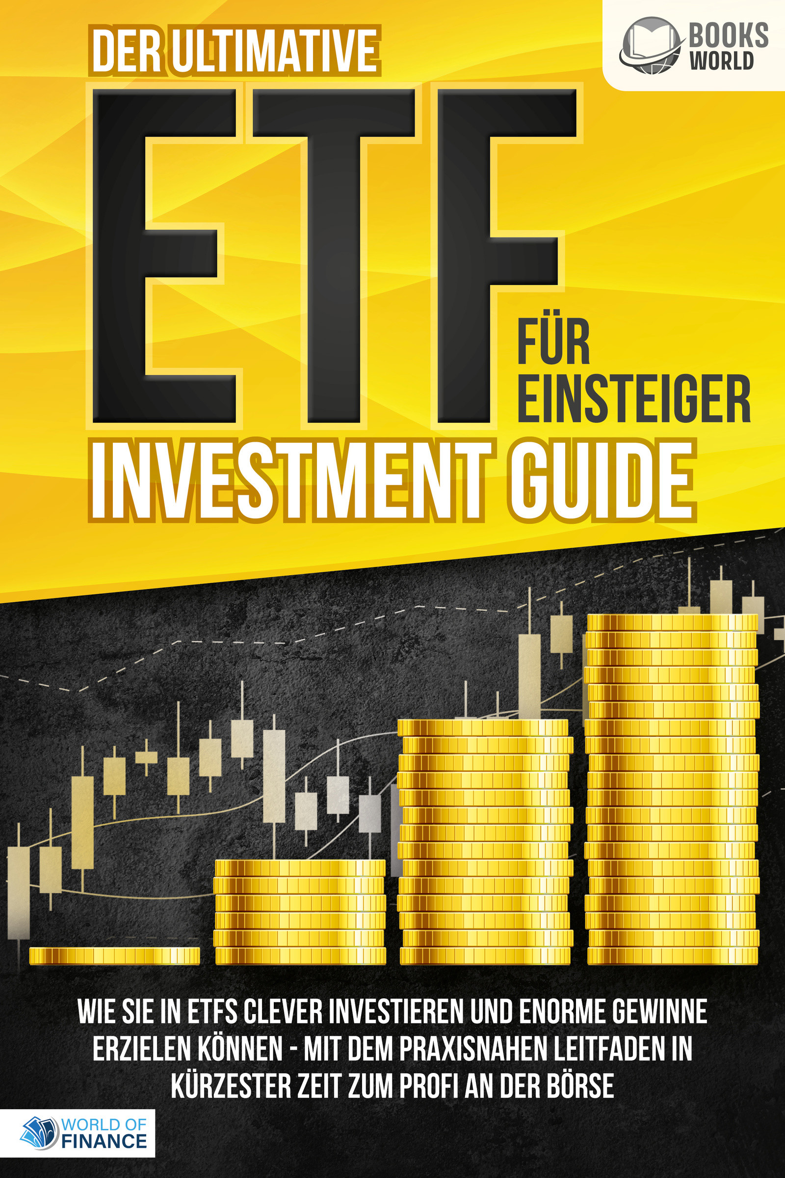 Der ultimative ETF FÜR EINSTEIGER Investment Guide: Wie Sie in ETFs clever investieren und enorme Gewinne erzielen können - Mit dem praxisnahen Lei...