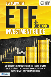 Der ultimative ETF FÜR EINSTEIGER Investment Guide: Wie Sie in ETFs clever investieren und enorme Gewinne erzielen können - Mit dem praxisnahen Leitfaden in kürzester Zeit zum Profi an der Börse - World of Finance - ebook