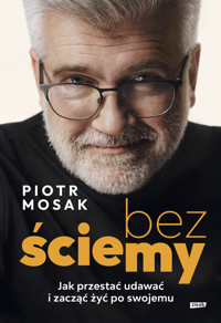 Bez ściemy. Jak przestać udawać i zacząć żyć po swojemu - Mosak Piotr - książka
