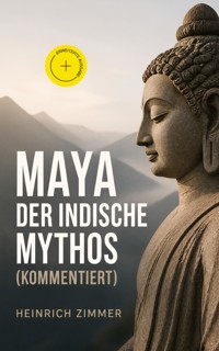 Maya der indische Mythos (Kommentiert) - Zimmer Heinrich - ebook