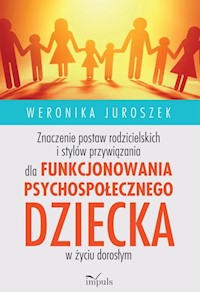 Znaczenie postaw rodzicielskich i stylów przywiązania dla funkcjonowania psychospołecznego dziecka - Juroszek Weronika - książka