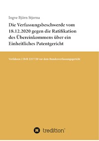 Die Verfassungsbeschwerde vom 18.12.2020 gegen die Ratifikation des Übereinkommens über ein Einheitliches Patentgericht - Ingve Björn Stjerna - ebook