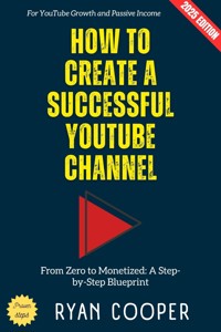 How to Create a Successful YouTube Channel: - Ryan Cooper - ebook