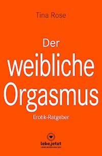 Der weibliche Orgasmus | Erotischer Ratgeber - Tina Rose - ebook