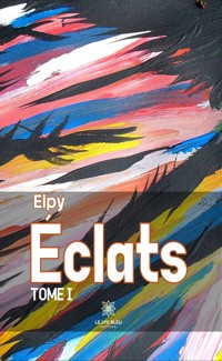 Éclats - Tome 1 - Elpy Elpy - ebook