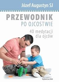 Przewodnik po ojcostwie - Józef Augustyn SJ - ebook