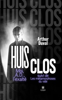Huis clos Moi, A.D., l’exalté suivi de - Arthur Duval - ebook