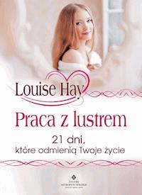 Praca z lustrem. 21 dni, które odmienią Twoje życie - Louise Hay - ebook