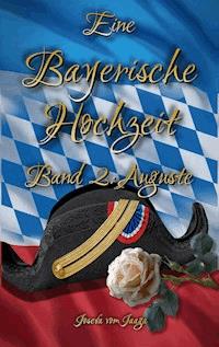 Eine Bayerische Hochzeit. Band 2: Auguste - Josefa vom Jaaga - ebook