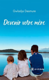 Devenir votre mère - Gwladys Desmure - ebook