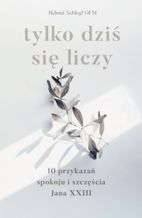 Tylko dziś się liczy. 10 przykazań spokoju i szczęścia Jana XXIII - Helmut Schlegel - książka