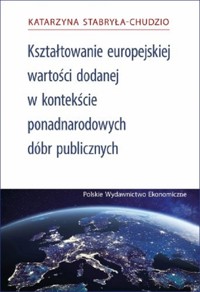 Kształtowanie Europejskiej Wartości Dodanej za pomocą ponadnarodowych dóbr publicznych - Stabryła-Chudzio Katarzyna - książka