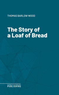The Story of a Loaf of Bread - Thomas Barlow Wood - ebook
