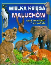 Wielka księga maluchów czyli zwierzęta i ich młode -  - książka