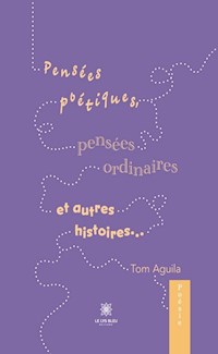 Pensées poétiques, pensées ordinaires et autres histoires… - Tom Aguila - ebook