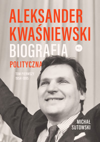 Aleksander Kwaśniewski. Biografia polityczna. Tom 1: 1954-1995 - Michał Sutowski - książka