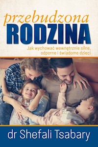 Przebudzona Rodzina Jak wychować wewnętrznie silne odporne i świadome dziecko - Tsabary Shefali - książka