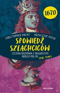 Spowiedź szlachciców 1670. Szczera rozmowa z najgorszym królem Polski (tak, tym!) - Krzysztof Pyzia, Christopher Macht - książka