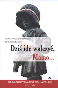 Dziś idę walczyć Mamo - Wieliczka-Szarkowa Joanna, Szarek Franciszek - książka