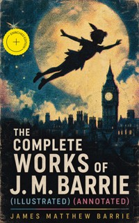 The Complete Works of J. M. Barrie (Illustrated) (Annotated) - James Matthew Barrie - ebook