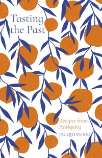 Tasting the Past: Recipes from Antiquity - Jacqui Wood - ebook