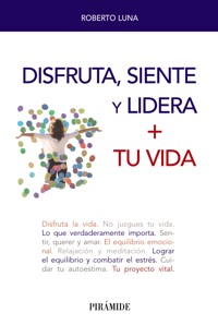 Disfruta, siente y lidera + tu vida - Roberto Luna Arocas - ebook