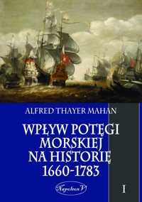 Wpływ potęgi morskiej na historię 1660-1783 tom I - Alfred Thayer Mahan - ebook