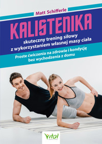 Kalistenika - skuteczny trening siłowy z wykorzystaniem własnej masy ciała - Schifferle Matt - ebook