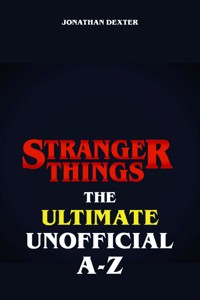Stranger Things The Ultimate Unofficial A to Z - Jonathan Dexter - ebook