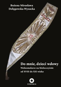 Do mnie, dzieci wdowy. Wolnomularze na Kielecczyźnie od XVIII do XXI wieku - Bożena M. Dołęgowska-Wysocka - ebook